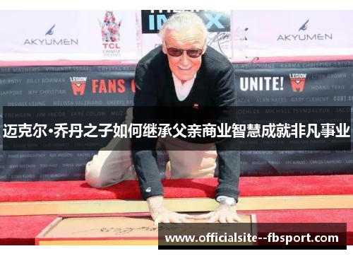 迈克尔·乔丹之子如何继承父亲商业智慧成就非凡事业 迈克尔·乔丹之子如何继承父亲商业智慧成就非凡事业
