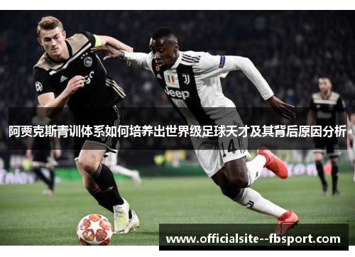 阿贾克斯青训体系如何培养出世界级足球天才及其背后原因分析