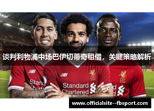 谈判利物浦中场巴伊切蒂奇租借，关键策略解析