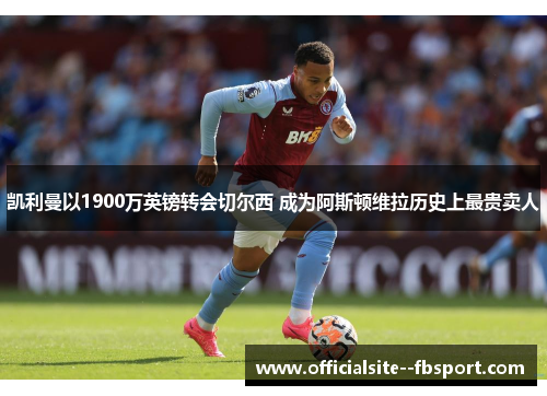 凯利曼以1900万英镑转会切尔西 成为阿斯顿维拉历史上最贵卖人 凯利曼以1900万英镑转会切尔西 成为阿斯顿维拉历史上最贵卖人