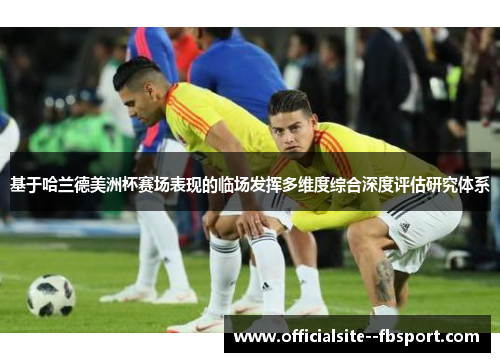 基于哈兰德美洲杯赛场表现的临场发挥多维度综合深度评估研究体系 基于哈兰德美洲杯赛场表现的临场发挥多维度综合深度评估研究体系